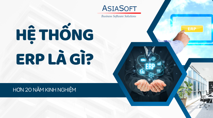 Hệ thống ERP là gì? ERP giúp ích như thế nào cho doanh nghiệp?