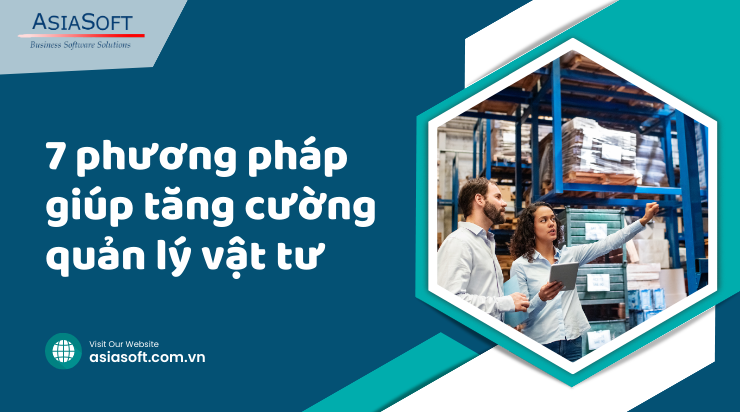 7 phương pháp giúp tăng cường quản lý vật tư trong doanh nghiệp