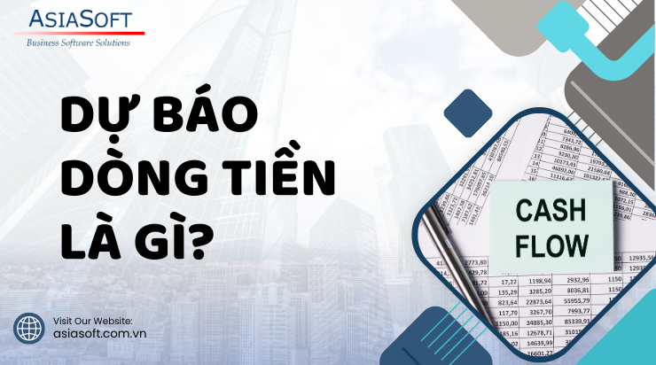 Dự báo dòng tiền (Cash Flow): Chìa khóa ra quyết định thông minh