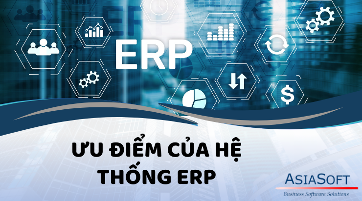 Ưu điểm của hệ thống ERP hoạch định nguồn lực doanh nghiệp
