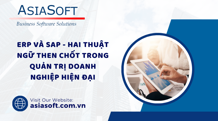 Phân biệt ERP và SAP - Hai thuật ngữ then chốt trong quản trị doanh nghiệp hiện đại